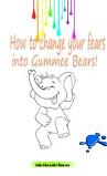 How to change your fears into Gummee Bears!